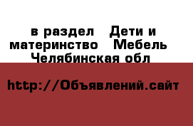  в раздел : Дети и материнство » Мебель . Челябинская обл.